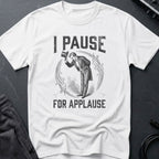 I Pause for Applause T-Shirt