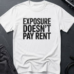 Exposure Doesn't Pay Rent T-Shirt