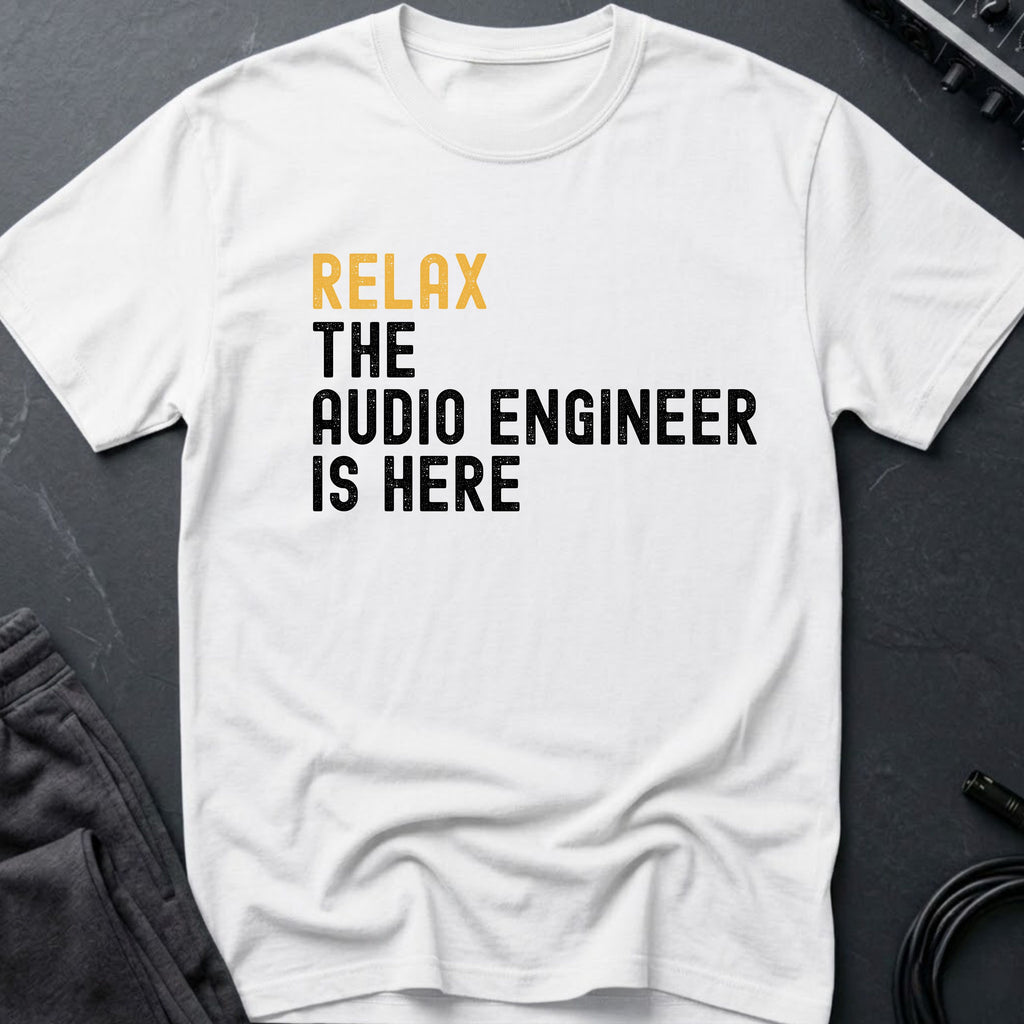 Relax The Audio Engineer Is Here T-Shirt