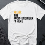 Relax The Audio Engineer Is Here T-Shirt