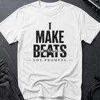 I Make Beats Not Prompts T-Shirt
