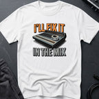 I'll Fix It In The Mix T-Shirt