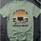 I'd Rather Be Making Beats T-Shirt