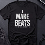 I Make Beats Not Prompts T-Shirt