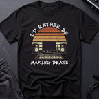 I'd Rather Be Making Beats T-Shirt