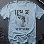 I Pause for Applause T-Shirt
