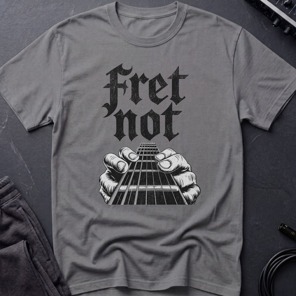 Fret Not T-Shirt