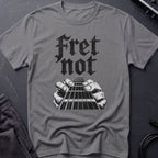 Fret Not T-Shirt