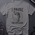 I Pause for Applause T-Shirt