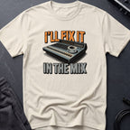 I'll Fix It In The Mix T-Shirt