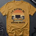 I'd Rather Be Making Beats T-Shirt