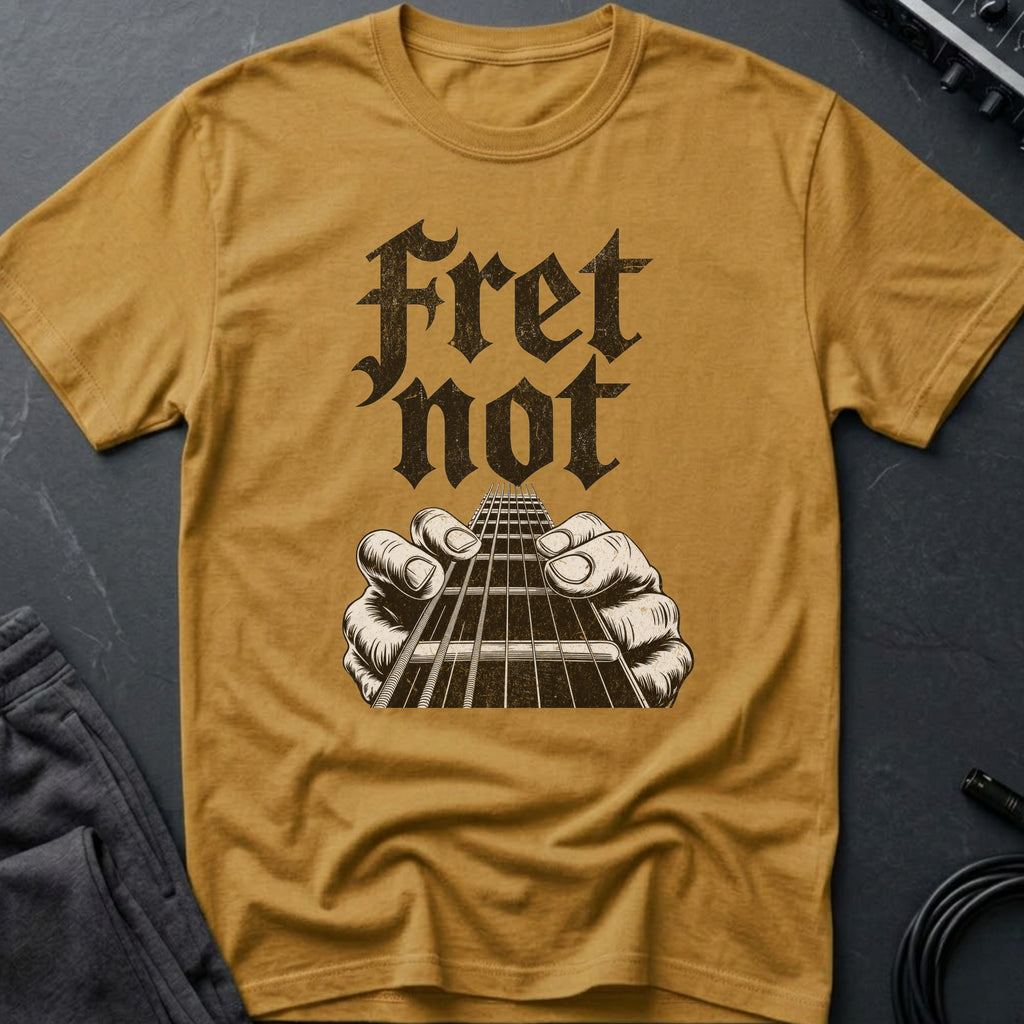 Fret Not T-Shirt