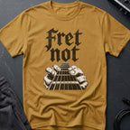 Fret Not T-Shirt