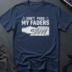 Don't Touch My Faders T-Shirt