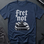 Fret Not T-Shirt