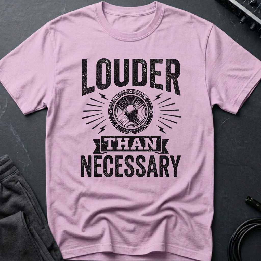 Louder Than Necessary T-Shirt