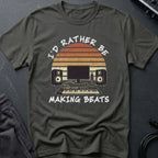 I'd Rather Be Making Beats T-Shirt