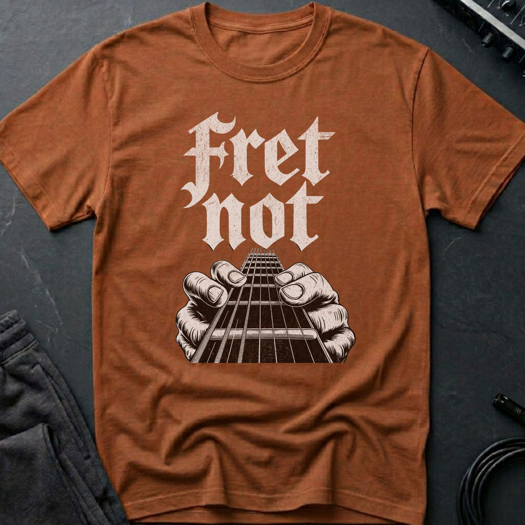 Fret Not T-Shirt
