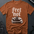 Fret Not T-Shirt